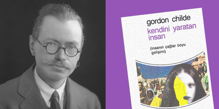 Gordon Childe – Kendini Yaratan İnsan (İnsanın Çağlar Boyu Gelişimi)